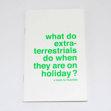 A Book To Illustrate - What Do Extraterrestrials Do When They Are On Holiday?